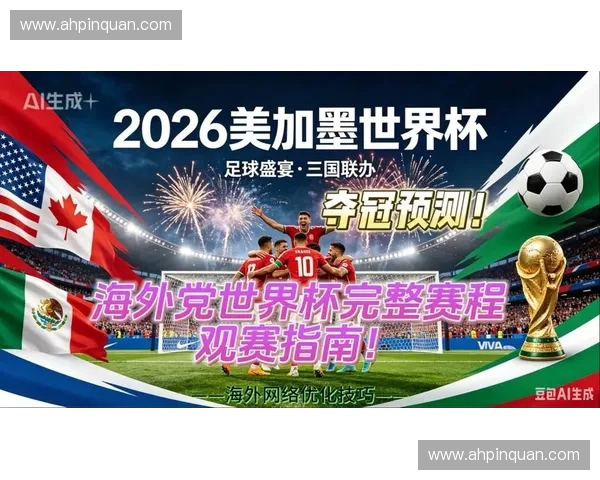 聚焦2026美加墨足球世界杯赛程看点夺冠热门球队分析与全球球迷狂欢盛况展望